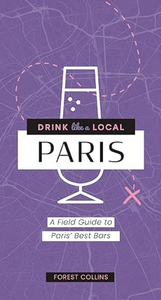 Drink Like a Local: Paris: A Field Guide to Paris's Best Bars